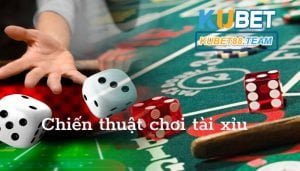 Top chiến thuật chơi tài xỉu có mặt tại Kubet 88