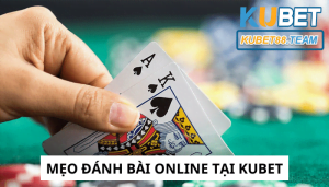 Top 10+ những mẹo đánh bài online tại Kubet bạn nên biết